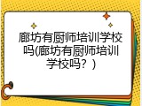 廊坊有厨师培训学校吗(廊坊有厨师培训学校吗？)