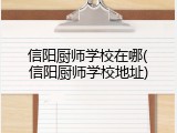 信阳厨师学校在哪(信阳厨师学校地址)