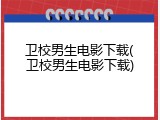 卫校男生电影下载(卫校男生电影下载)