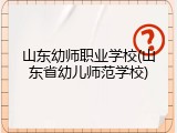 山东幼师职业学校(山东省幼儿师范学校)