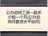 公办幼师工资一般多少钱一个月(公办幼师月薪资水平如何)