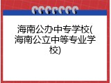 海南公办中专学校(海南公立中等专业学校)