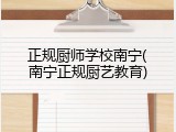 正规厨师学校南宁(南宁正规厨艺教育)