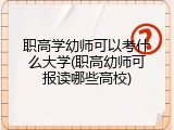 职高学幼师可以考什么大学(职高幼师可报读哪些高校)