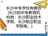 长沙中专学校有哪些(长沙的中专教育机构有：长沙职业技术学院、长沙航空职业学院等。)