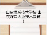 山东煤炭技术学校(山东煤炭职业技术教育)