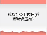 成都针灸卫校吧(成都针灸卫校)