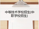 中等技术学校招生(中职学校招生)
