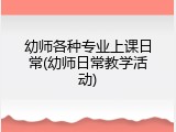 幼师各种专业上课日常(幼师日常教学活动)