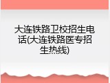 大连铁路卫校招生电话(大连铁路医专招生热线)