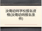 汝南幼师学校报名资格(汝南幼师报名条件)