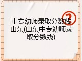 中专幼师录取分数线山东(山东中专幼师录取分数线)