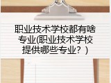 职业技术学校都有啥专业(职业技术学校提供哪些专业？)