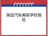 保定汽车美容学校地址