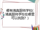 哪有清真厨师学校(清真厨师学校在哪里可以找到？)
