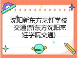 沈阳新东方烹饪学校 交通(新东方沈阳烹饪学院交通)