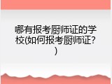 哪有报考厨师证的学校(如何报考厨师证？)