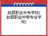 赵县职业中专学校(赵县职业中等专业学校)