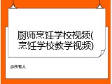 厨师烹饪学校视频(烹饪学校教学视频)