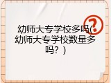 幼师大专学校多吗(幼师大专学校数量多吗？)
