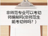 非师范专业可以考幼师编制吗(非师范生能考幼师吗？)