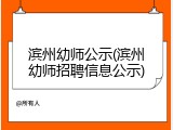 滨州幼师公示(滨州幼师招聘信息公示)