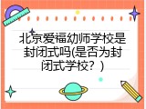 北京爱福幼师学校是封闭式吗(是否为封闭式学校？)