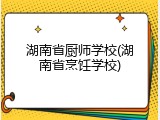 湖南省厨师学校(湖南省烹饪学校)