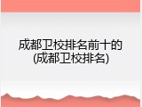 成都卫校排名前十的(成都卫校排名)