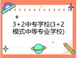 3+2中专学校(3+2模式中等专业学校)
