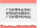 广元护理专业学校(改写后的关键词为：广元护理学校专业)