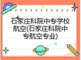 石家庄科院中专学校航空(石家庄科院中专航空专业)