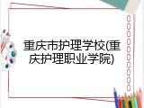 重庆市护理学校(重庆护理职业学院)