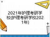 2021年护理考研学校(护理考研学校2021年)