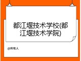 都江堰技术学校(都江堰技术学院)