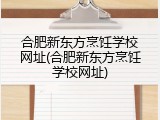 合肥新东方烹饪学校网址(合肥新东方烹饪学校网址)