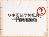 华南厨师学校视频(华南厨师视频)