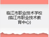 临江市职业技术学校(临江市职业技术教育中心)