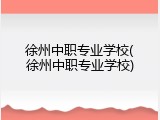 徐州中职专业学校(徐州中职专业学校)