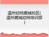 温州幼师鹿城校区(温州鹿城幼师培训部)