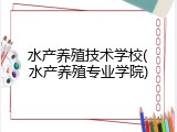 水产养殖技术学校(水产养殖专业学院)