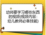 幼师要学习哪些东西的视频(视频内容：幼儿教师必备技能)