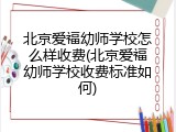 北京爱福幼师学校怎么样收费(北京爱福幼师学校收费标准如何)