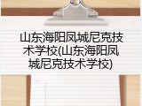 山东海阳凤城尼克技术学校(山东海阳凤城尼克技术学校)