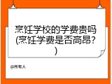 烹饪学校的学费贵吗(烹饪学费是否高昂？)
