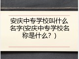 安庆中专学校叫什么名字(安庆中专学校名称是什么？)