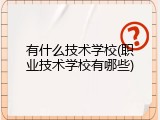 有什么技术学校(职业技术学校有哪些)