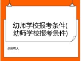 幼师学校报考条件(幼师学校报考条件)