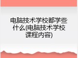 电脑技术学校都学些什么(电脑技术学校课程内容)