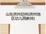 山东滨州幼师(滨州地区幼儿园教师)